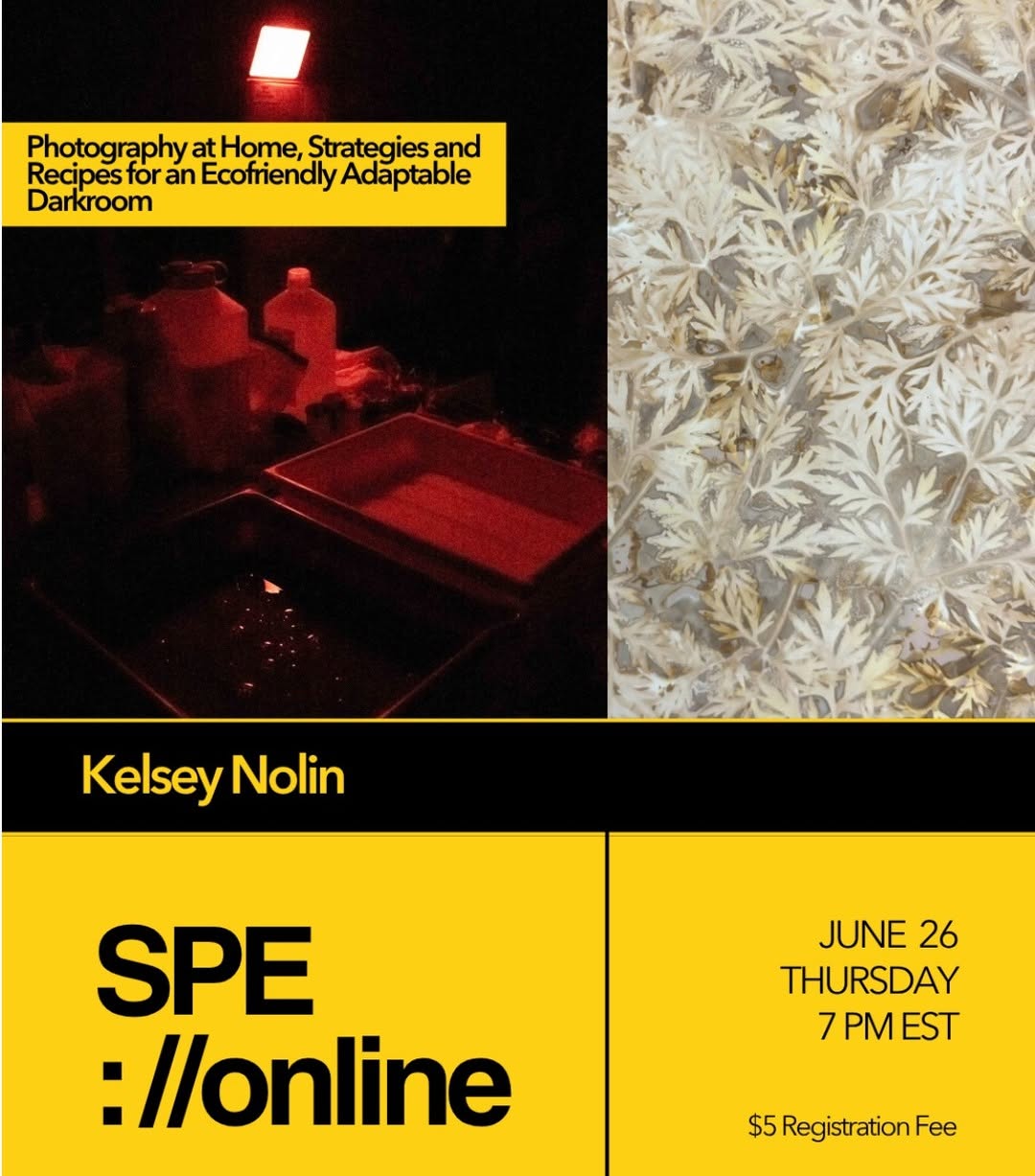 Photography at Home, Strategies and Recipes for an Eco-friendly Adaptable Darkroom
Kelsey Nolin

June 26, 7:00 to 8:30 PM EST

This course will cover how to approach working with alternative spaces and materials to create an accessible personal darkroom.  Students will learn about essential materials and creative solutions for establishing an adaptable workflow, as well as how to make homemade photochemistry from common household materials. This course is meant to inspire photographers to find innovative solutions to making photographic prints while emphasizing low toxicity and ecoconcious practices.

$5.00 Registration fee. 

Link to registration in bio.